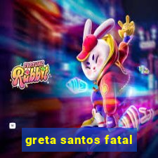 greta santos fatal